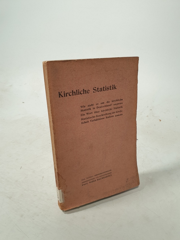 Kirchliche Statistik. Wie steht es um die Kirchliche Statistik in Deutschland? Ein Wort über Kirchliche Statistik Statistische Beschreibung der Kirchlichen Verhältnisse Italiens. Drei Aufsätze. - Baumgarten, Paul Maria