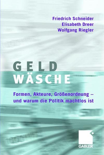 Geldwäsche : Studie über Formen, Akteure, Größenordnung - und warum die Politik machtlos ist - Friedrich Schneider