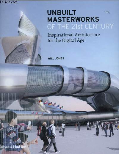 Unbuilt Masterworks Of The 21St Century: Inspirational Architecture For The Digital Age - Jones Will