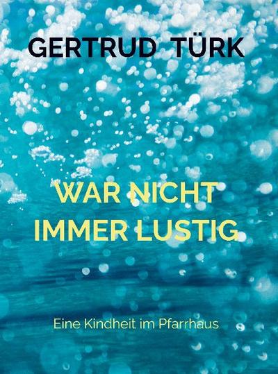 WAR NICHT IMMER LUSTIG : Eine Kindheit im Pfarrhaus - Gertrud Türk