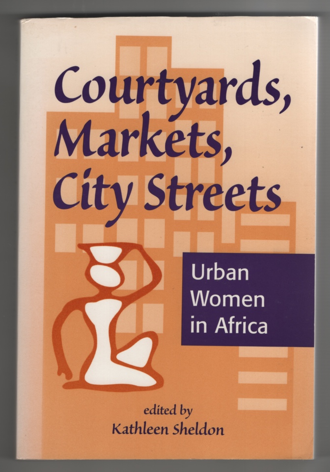 Courtyards, Markets, City Streets Urban Women in Africa - Sheldon, Kathleen