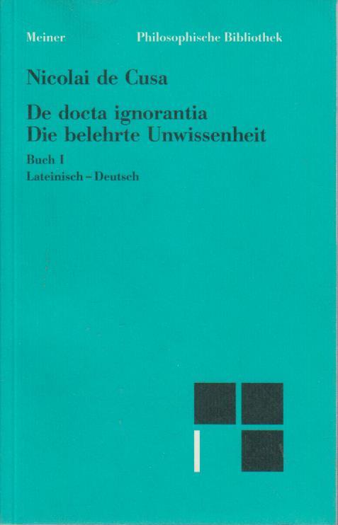 De docta ignorantia. Die belehrte Unwissenheit (3 Bände). Übers. und mit Einl., Anm. und Reg. hrsg. von Hans Gerhard Senger [u.a.] Lateinisch - Deutsch. - von Kues, Nikolaus, Hans Gerhard Senger Nicolai de Cusa u. a.