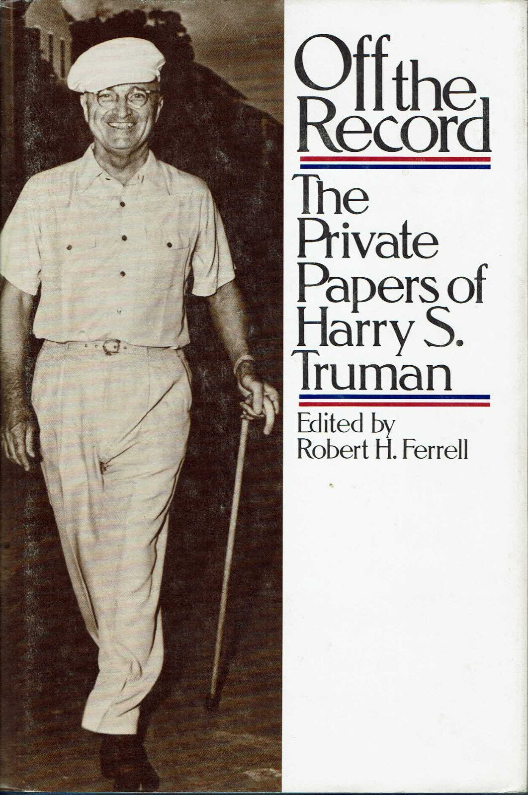Off the Record: the Private Papers of Harry S. Truman - Ferrell, Robert H. (Editor)