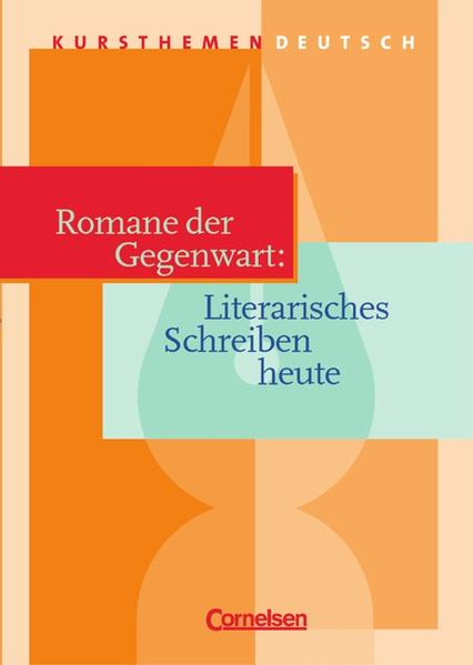 Kursthemen Deutsch, Romane der Gegenwart: Literarisches Schreiben heute - Behringer, Margret und Juliana Köster Prof. Dr.