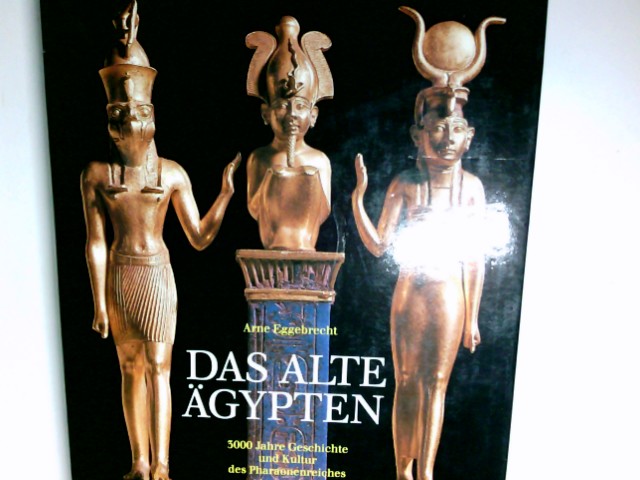 Das Alte Ägypten : 3000 Jahre Geschichte und Kultur des Pharaonenreiches. Arne Eggebrecht. Mit Beitr. von Joachim Boessneck .