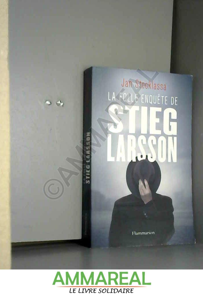 La folle enquête de Stieg Larsson : Aux origines de Millenium - Jan Stocklassa et Julien Lapeyre de Cabanes