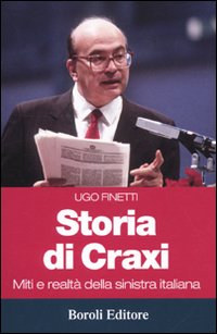Storia di Craxi. Miti e Realtà della Sinistra Italiana - Finetti Ugo