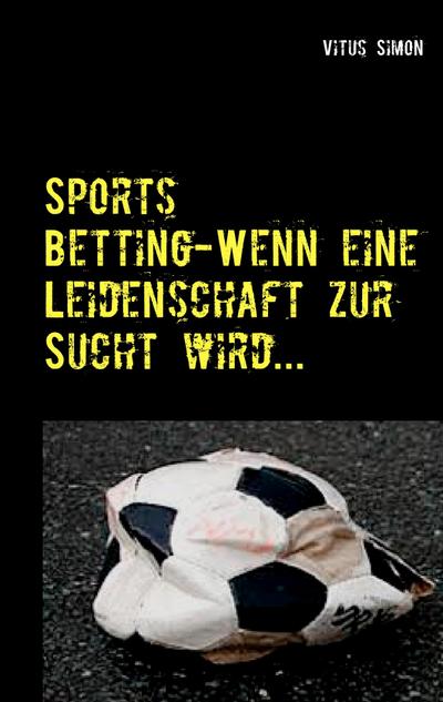 Sports Betting : Wenn eine Leidenschaft zur Sucht wird. - Vitus Simon