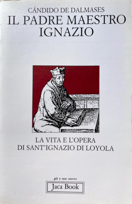 IL PADRE MAESTRO IGNAZIO. LA VITA E L'OPERA DI SANT'IGNAZIO DA LOYOLA - CÁNDIDO DE DALMASES