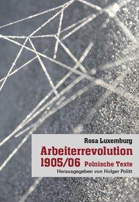 Arbeiterrevolution 1905/06 - Luxemburg, Rosa|Politt, Holger