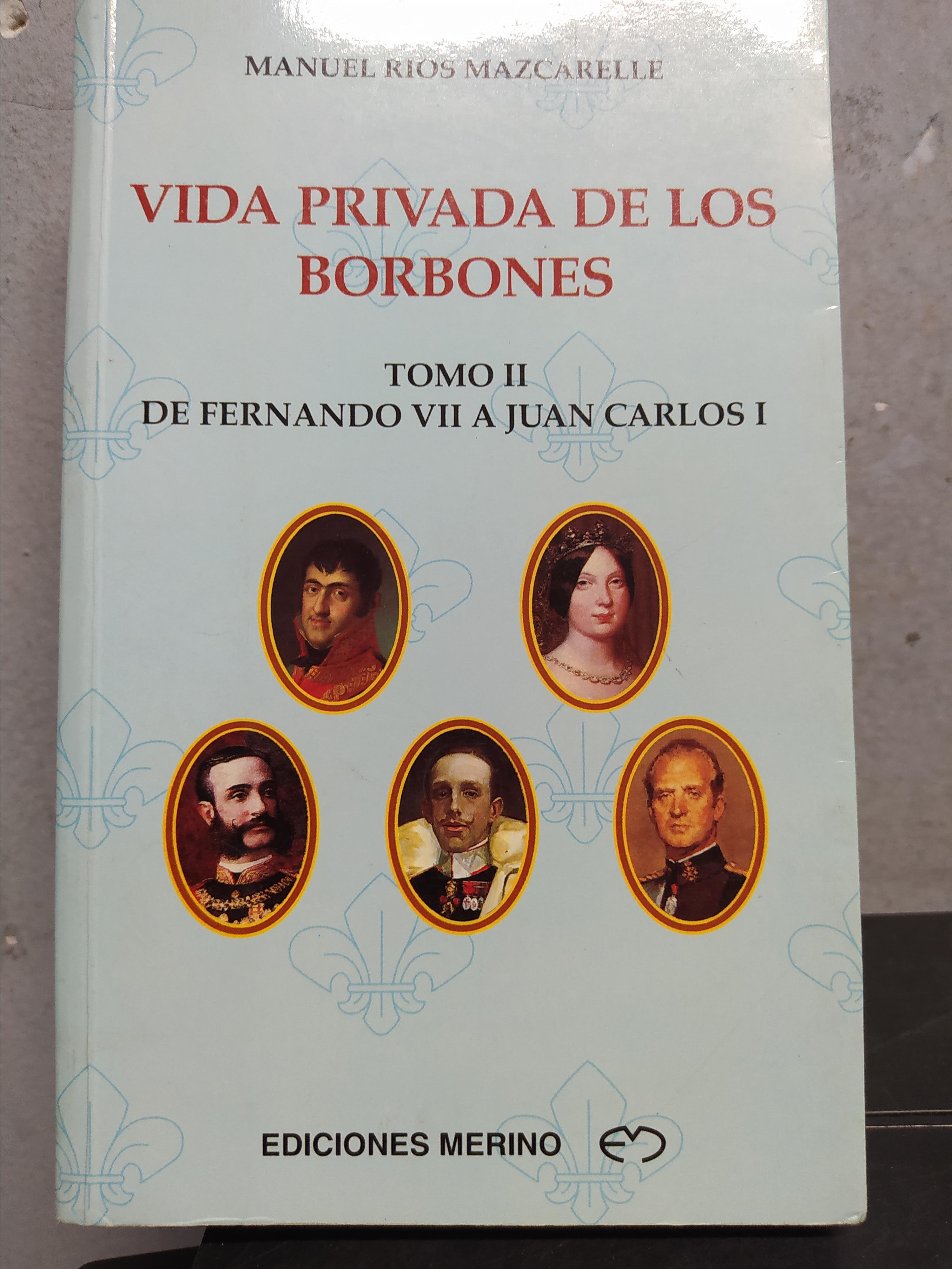 VIDA PRIVADA DE LOS BORBONES. TOMO II: DE FERNANDO VII A JUAN CARLOS I. - RIOS MAZCARELLE, Manuel.