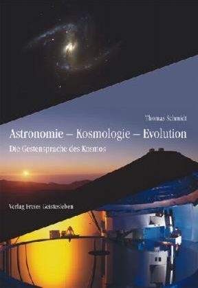 Astronomie - Kosmologie - Evolution Die Gestensprache des Kosmos - Schmidt, Thomas