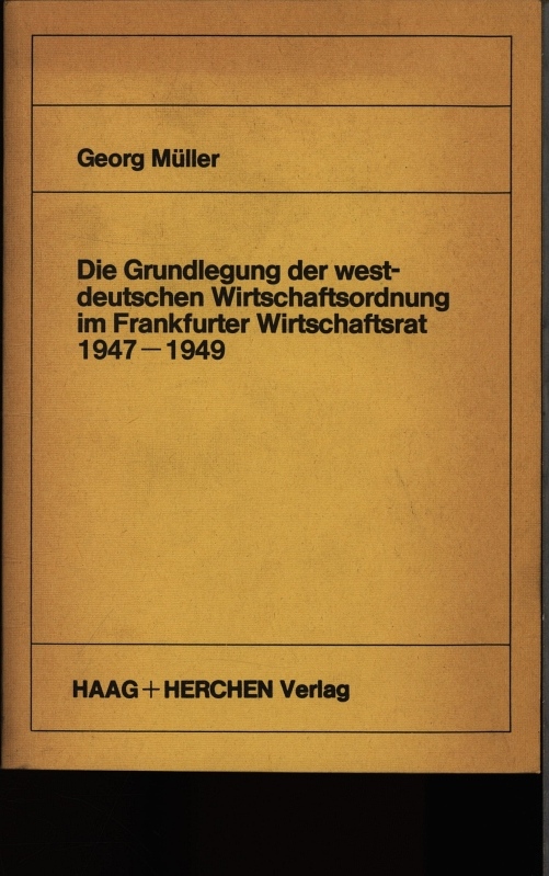 Die Grundlegung der westdeutschen Wirtschaftsordnung im Frankfurter Wirtschaftsrat 1947-1949. - Müller, Georg