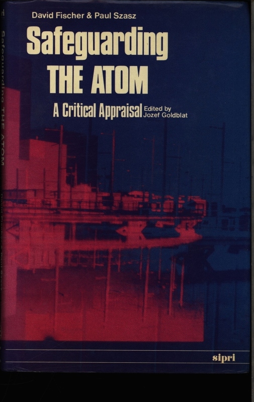 Safeguarding the Atom. A critical appraisal. - Fischer, David