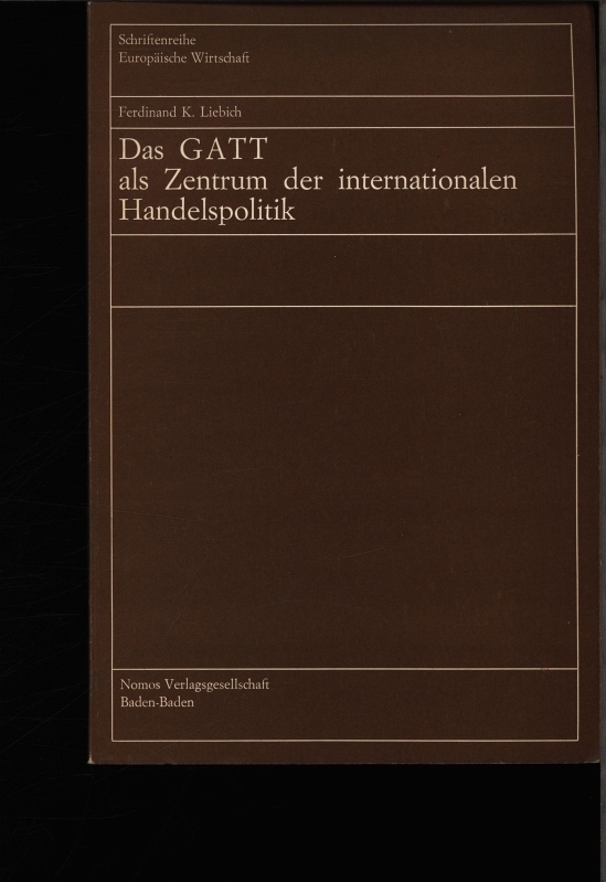 Das GATT als Zentrum der internationalen Handelspolitik. Unter Anschluß insbesondere der Texte des Allgemeinen Zoll- und Handelsabkommens (GATT), des Baumwolltextilabkommens und des Anti-Dumping Kodex. - Liebich, Ferdinand K.