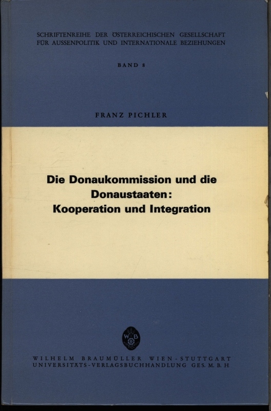 Die Donaukommission und die Donaustaaten. Kooperation und Integration. - Pichler, Franz