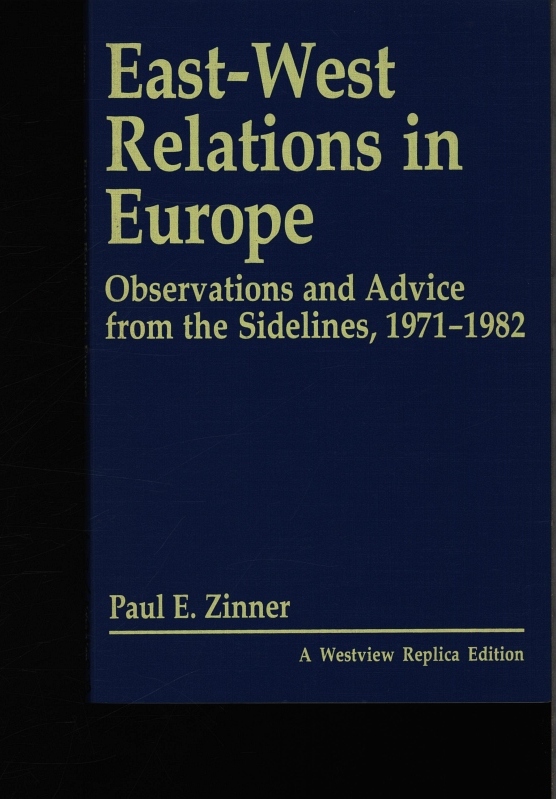 East-West relations in Europe. Observations and advice from the sidelines, 1971-1982. - Zinner, Paul E.