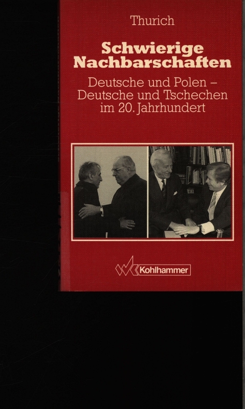Schwierige Nachbarschaften. Deutsche und Polen - Deutsche und Tschechen im 20. Jahrhundert ; eine Darstellung in Dokumenten. - Thurich, Eckart