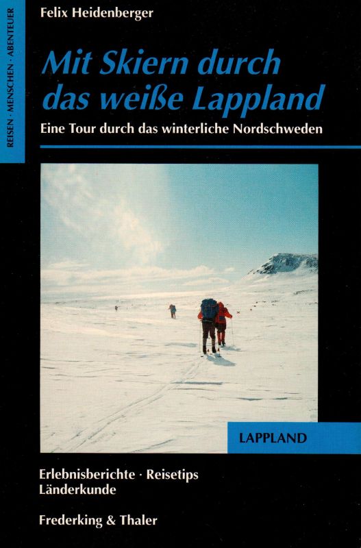Mit Skiern durch das weisse Lappland Eine Tour durch das winterliche Nordschweden Reisen, Menschen, Abenteuer Lappland - Heidenberger, Felix