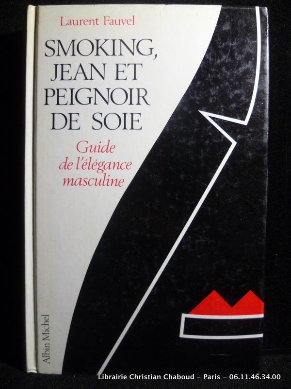 Smoking, jean et peignoir de soie. Guide de l'élégance masculine. - Laurent Fauvel
