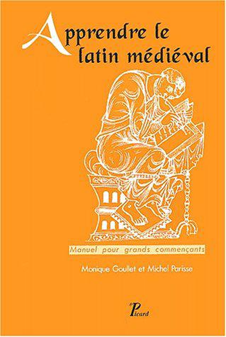 Apprendre le latin médiéval: Manuel pour grands commençants, 2ème édition - Goullet, Monique,Parisse, Michel