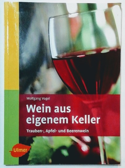 Wein aus eigenem Keller - Trauben-, Apfel- und Beerenwein. - Vogel, Wolfgang