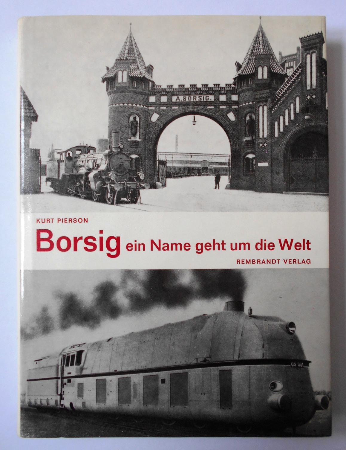 Borsig - ein Name geht um die Welt. Die Geschichte des Hauses Borsig und seiner Lokomotiven. - Pierson, Kurt