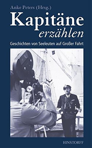 Kapitäne erzählen: Geschichten von Seeleuten auf Großer Fahrt - Anke, Peters