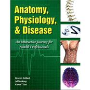 Anatomy, Physiology, & Disease: An Interactive Journey for Health Professionals - Bruce J. Colbert; Jeff Ankney; Karen T. Lee