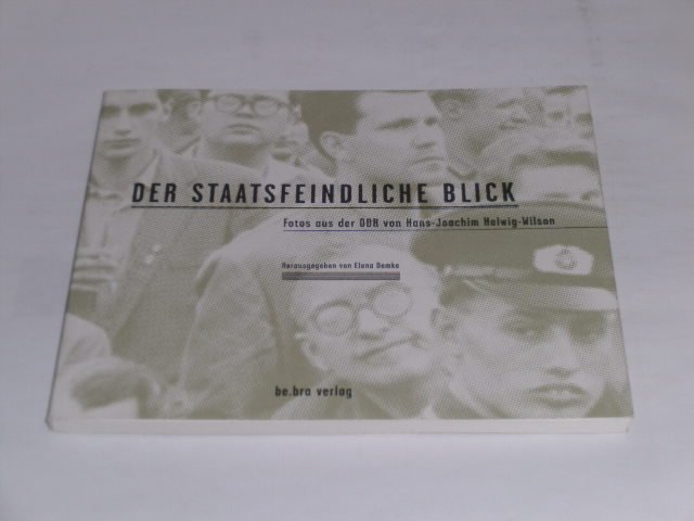 Der staatsfeindliche Blick: Fotos aus der DDR von Hans-Joachim Helwig-Wilson. - Demke, Elena