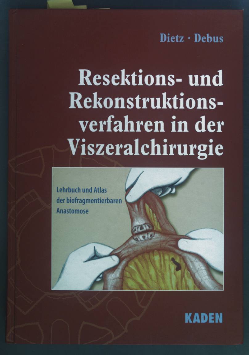 Resektions- und Rekonstruktionsverfahren in der Viszeralchirurgie : Lehrbuch und Atlas der biofragmentierbaren Anastomose. - Dietz, Ulrich A.