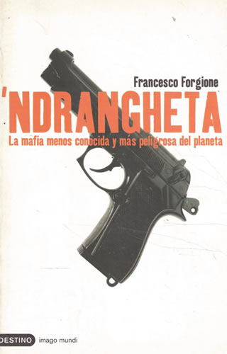 Ndrangheta. La mafia menos conocida y más peligrosa del planeta - Forgione, Francesco