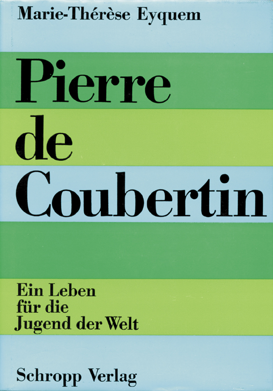 Pierre de Coubertin. Ein Leben für die Jugend der Welt. - Eyquem, Marie-Therese