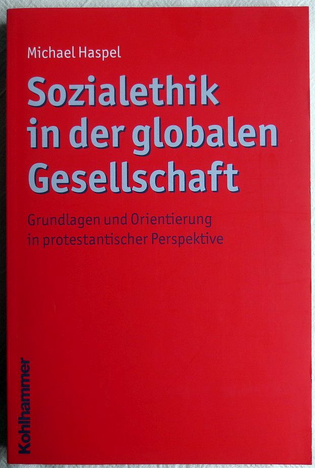 Sozialethik in der globalen Gesellschaft : Grundlagen und Orientierung in protestantischer Perspektive ; Ethik ; Bd. 5 - Haspel, Michael