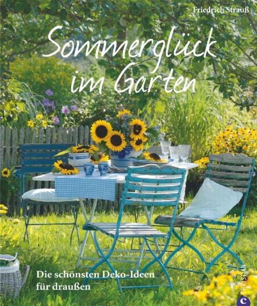 Sommerglück im Garten Die schönsten Dekoideen für draußen - Strauß, Friedrich