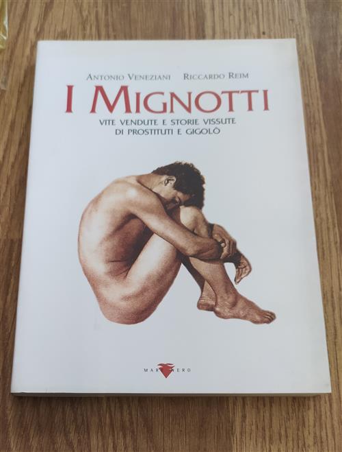 I Mignotti. Vite Vendute E Storie Vissute Di Prostituti E Gigolò - Antonio Veneziani, Riccardo Reim