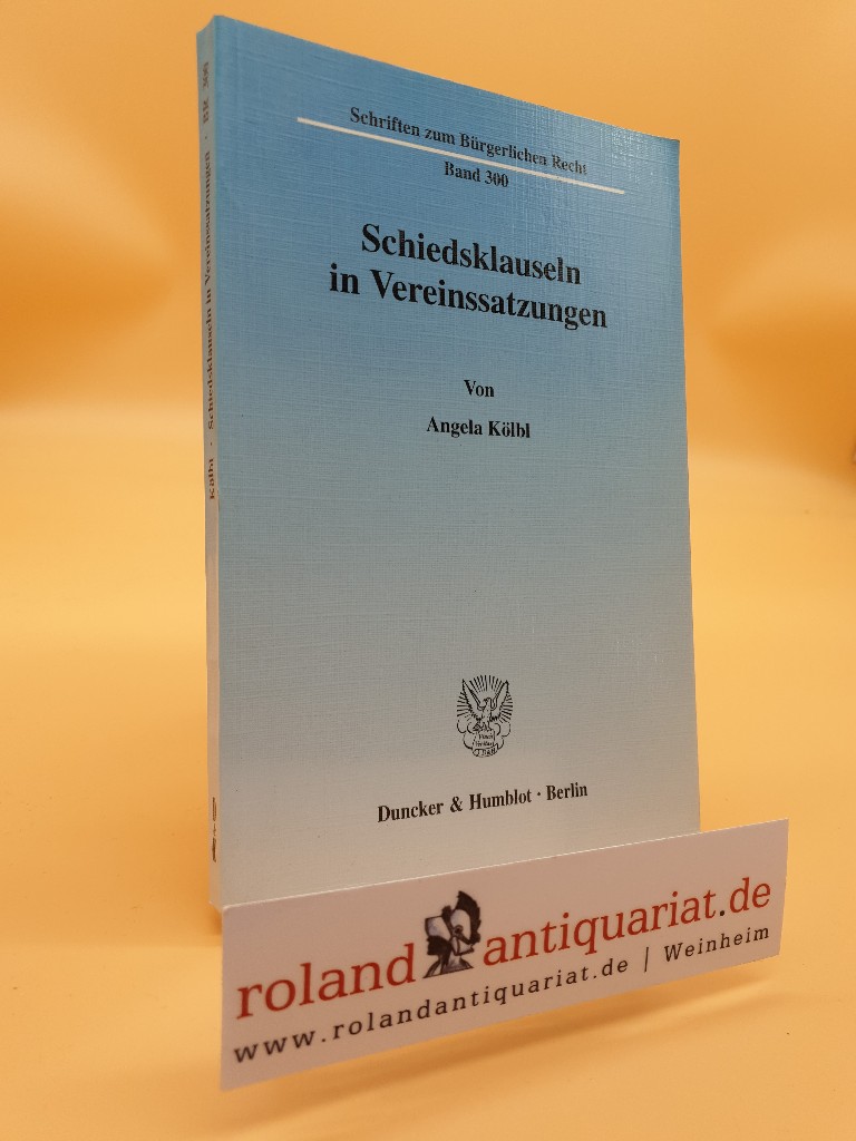 Schiedsklauseln in Vereinssatzungen / von Angela Kölbl / Schriften zum Bürgerlichen Recht ; Bd. 300 - Kölbl, Angela