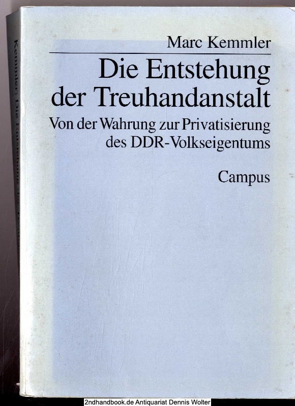 Die Entstehung der Treuhandanstalt : von der Wahrung zur Privatisierung des DDR-Volkseigentums - Kemmler, Marc (Verfasser)
