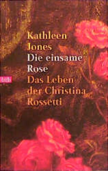 Die einsame Rose. Das Leben der Christina Rossetti. - Jones, Kathleen