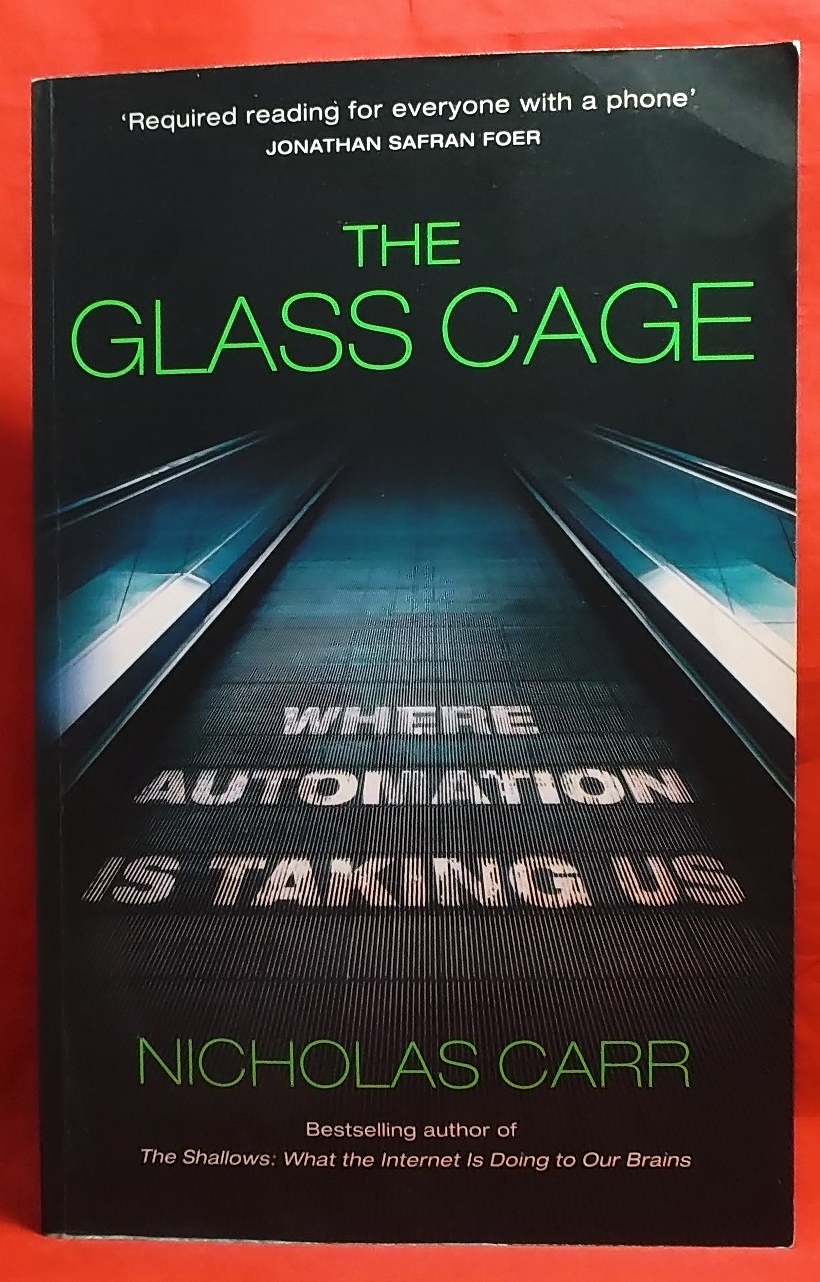 ondergronds Gemeenten Kijker The Glass Cage: Where Automation Is Taking Us by Carr, Nicholas: Very Good  Paperback (2015) Second Printing. | Wormhole Books
