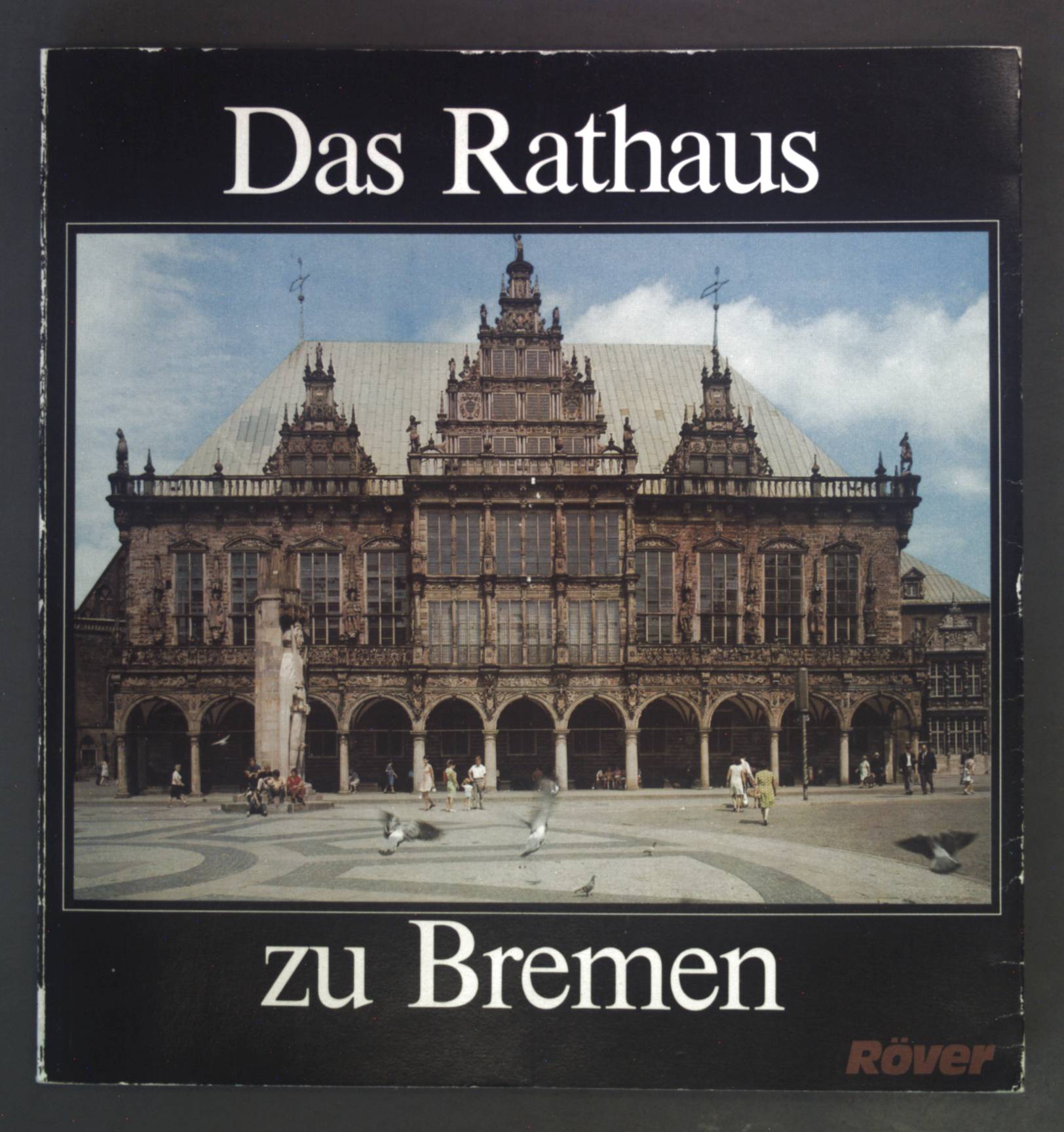 Das Rathaus zu Bremen : Geschichte u. Geschichten um e. Meisterwerk norddt. Baukunst. - Adamietz, Horst (Mitwirkender)
