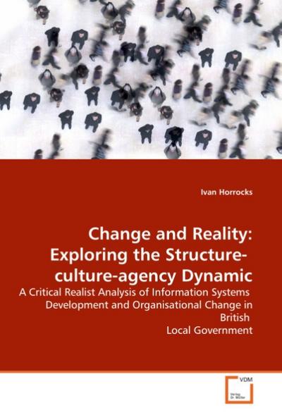 Horrocks Ivan: Change and Reality: Exploring the Structure- : A Critical Realist Analysis of Information Systems Development and Organisational Change in British Local Government - Ivan Horrocks