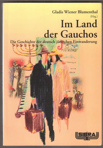 Im Land der Gauchos. Die Geschichte der deutsch jüdischen Einwanderung. - Wiener Blumenthal, Gladis (Hrsg.)