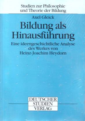 Bildung als Hinausführung. Eine ideengeschichtliche Analyse des Werkes von Heinz-Joachim Heydorn - Gleick, Axel