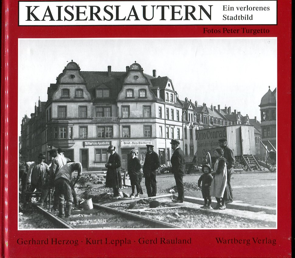 Kaiserslautern : Ein verlorenes Stadtbild. Fotografiert von Peter Turgetto - Herzog, Gerhard; Kurt Leppla; Gerd Rauland