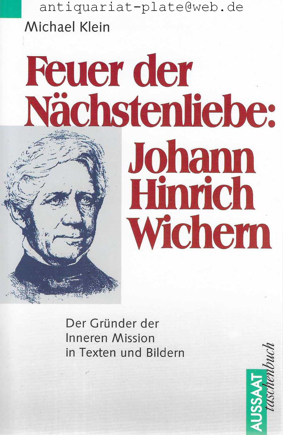 Feuer der Nächstenliebe: Johann Hinrich Wichern. Der Gründer der Inneren Mission in Texten und Bildern. - Klein, Michael