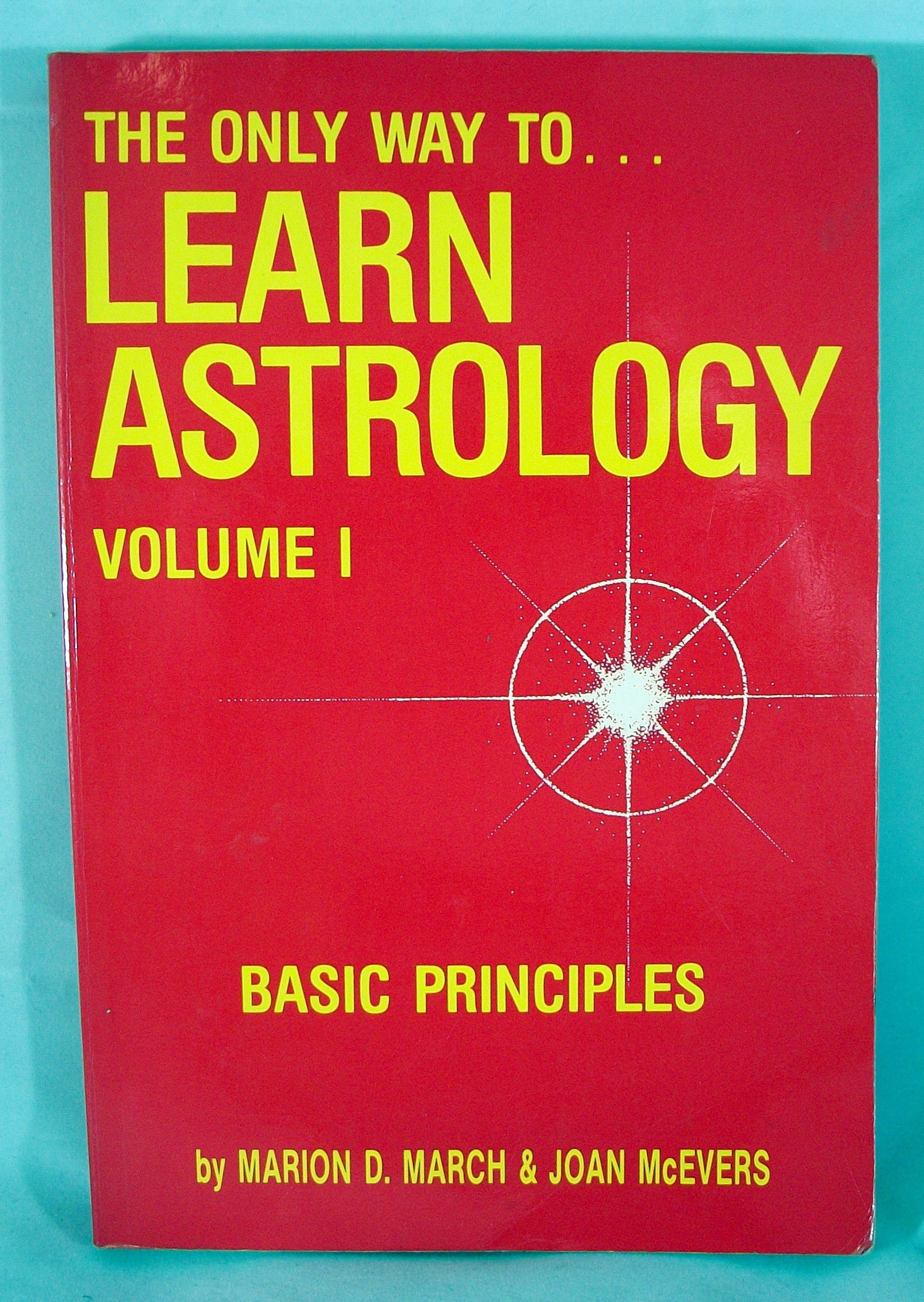 The Only Way to Learn Astrology Vol. 1: Basic Principles - March, Marion; McEvers, Joan