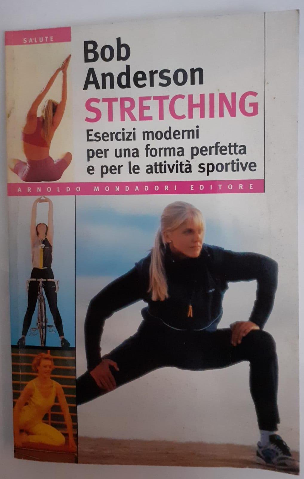 Stretching : esercizi moderni per una forma perfetta e per le attivita' sportive - Anderson Bob