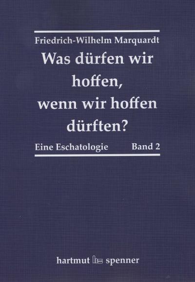 Was dürfen wir hoffen, wenn wir hoffen dürfen. : Eine Eschatologie. Studienausgabe Band 2. - Friedrich-Wilhelm Marquardt