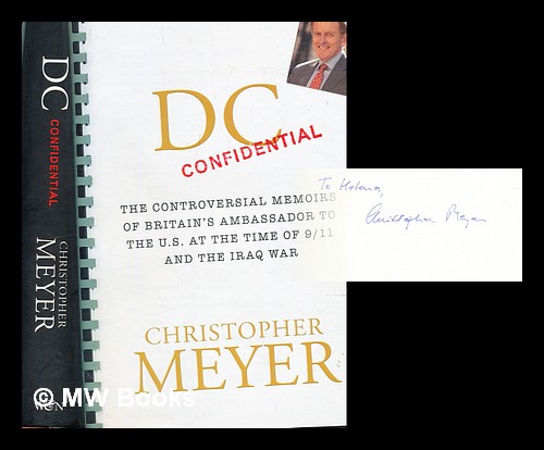 DC confidential : the controversial memoirs of Britain's ambassador to the U.S. at the time of 9/11 and the Iraq war - Meyer, Christopher John Rome Sir